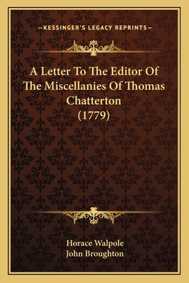 A Letter To The Editor Of The Miscellanies Of Thomas Chatterton (1779) - Walpole, Horace, and Broughton, John