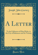 A Letter: To the Followers of Elias Hicks, in the City of Baltimore and Its Vicinity (Classic Reprint)