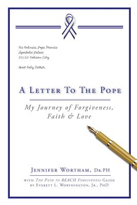 A Letter to the Pope: My Journey of Forgiveness, Faith & Love - Wortham, Jennifer, and Worthington, Jr Everett L (Contributions by)
