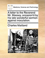 A Letter to the Reverend Mr. Massey, Occasion'd by His Late Wonderful Sermon Against Inoculation