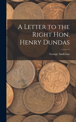 A Letter to the Right Hon. Henry Dundas - Anderson, George