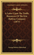 A Letter Upon the Traffic Resources of the Erie Railway Company (1873)