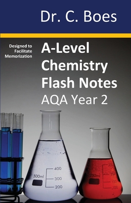 A-Level Chemistry Flash Notes AQA Year 2: Condensed Revision Notes - Designed to Facilitate Memorisation - Boes