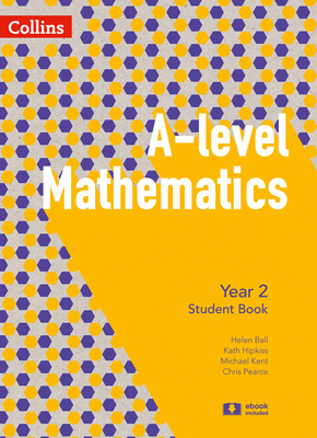 A Level Mathematics Year 2 Student Book - Pearce, Chris, and Ball, Helen, and Kent, Michael