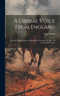 A Liberal Voice From England: Mr. John Bright's Speech at Rochdale, December 4, 1861, on the American Crisis