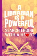 A Librarian Is A Powerful Search Engine With A Heart: Inspirational Blank Lined Small Librarian Journal Notebook, A Gift For Librarians And Everyone Who Love Books And Librarys