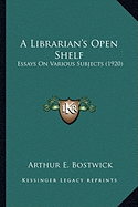 A Librarian's Open Shelf: Essays On Various Subjects (1920)