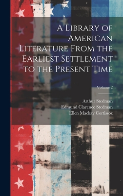 A Library of American Literature From the Earliest Settlement to the Present Time; Volume 2 - Stedman, Edmund Clarence, and Cortissoz, Ellen MacKay, and Stedman, Arthur