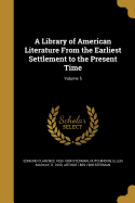 A Library of American Literature From the Earliest Settlement to the Present Time; Volume 5