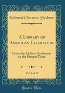 A Library of American Literature, Vol. 9 of 11: From the Earliest Settlement to the Present Time (Classic Reprint)