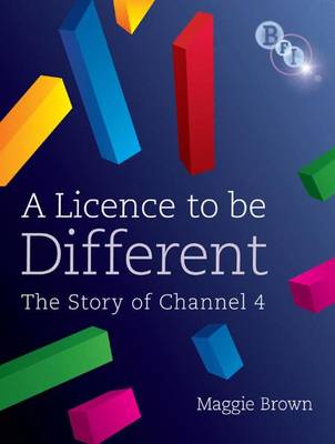 A Licence to Be Different: The Story of Channel 4 - Brown, Maggie