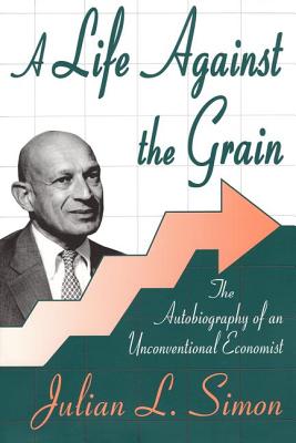 A Life Against the Grain: The Autobiography of an Unconventional Economist - Simon, Julian L