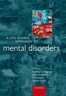 A Life Course Approach to Mental Disorders - Koenen, Karestan C. (Editor), and Rudenstine, Sasha (Editor), and Susser, Ezra (Editor)