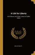 A Life for Liberty: Anti-Slavery and Other Letters of Sallie Holley