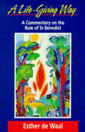 A Life-giving Way: Commentary on the Rule of St. Benedict - Waal, Esther de