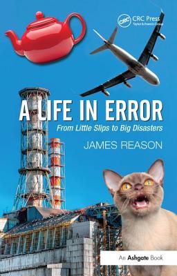 A Life in Error: From Little Slips to Big Disasters - Reason, James