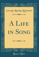 A Life in Song (Classic Reprint)