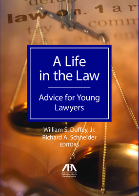 A Life in the Law: Advice for Young Lawyers - Schneider, Richard A (Editor), and Duffey, William S (Editor)