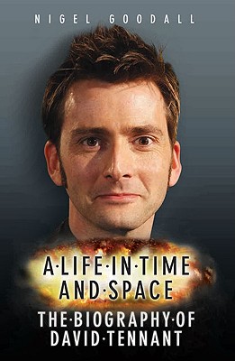 A Life in Time and Space: The Biography of David Tennant - Goodall, Nigel