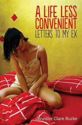 A Life Less Convenient: Letters to My Ex - Burke, Jennifer Clare