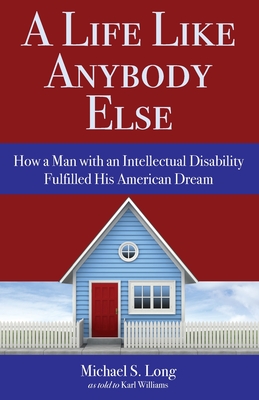 A Life Like Anybody Else: How a Man with an Intellectual Disability Fulfilled His American Dream - Long, Michael S, and Williams, Karl (As Told by)