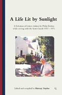 A Life Lit by Sunlight: A Selection of Letters written by Philip Erskine while serving with the Scots Guards 1953 - 1971.