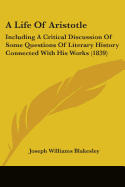 A Life Of Aristotle: Including A Critical Discussion Of Some Questions Of Literary History Connected With His Works (1839)