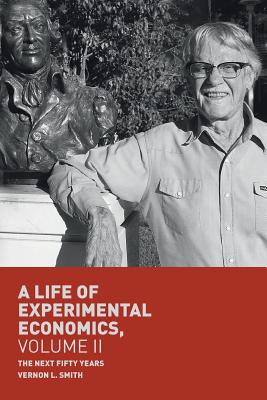 A Life of Experimental Economics, Volume II: The Next Fifty Years - Smith, Vernon L.