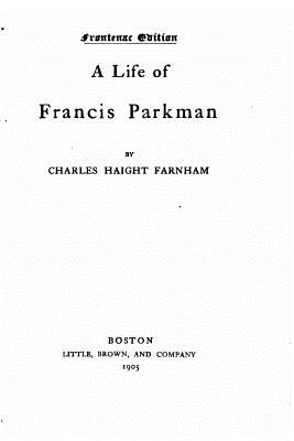 A Life of Francis Parkman - Farnham, Charles Haight