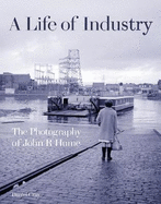 A Life of Industry: The Photography of John R Hume
