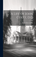 A Life of John Colet, D.D