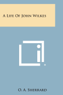 A Life of John Wilkes - Sherrard, O A