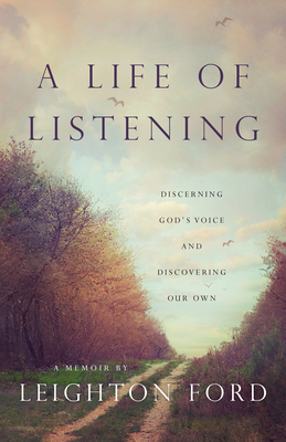 A Life of Listening: Discerning God's Voice and Discovering Our Own - Ford, Leighton