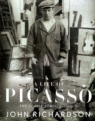 A Life of Picasso II: The Cubist Rebel: 1907-1916 - Richardson, John