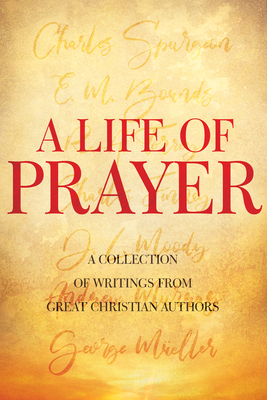 A Life of Prayer - Whitaker House (Compiled by), and Spurgeon, Charles H (Contributions by), and Moody, D (Contributions by)