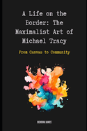 A Life on the Border: The Maximalist Art of Michael Tracy: From Canvas to Community