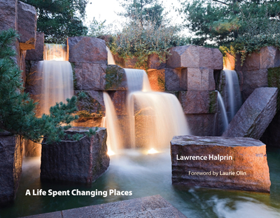 A Life Spent Changing Places - Halprin, Lawrence, and Olin, Laurie, Mr. (Contributions by)