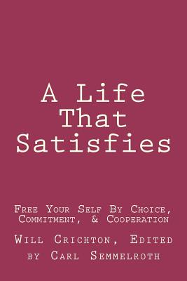 A Life That Satisfies: Free Your Self by Choice, Commitment, & Cooperation - Crichton Phd, Will