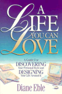 A Life You Can Love: A Guide for Discovering Your Personal Style and Designing Your Life Around It - Eble, Diane