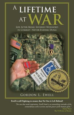 A Lifetime At War: Life After Being Severely Wounded In Combat, Never Ending Dung - Ewell, Gordon L