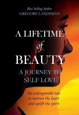 A Lifetime of Beauty: A Journey to Self Love - Landsman, Gregory, Dr.