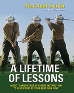 A Lifetime of Lessons: More Than 50 Years of Expert Instruction to Help You Play Your Best Golf Now