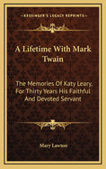A Lifetime with Mark Twain: The Memories of Katy Leary, for Thirty Years His Faithful and Devoted Servant