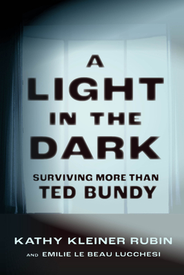 A Light in the Dark: Surviving More Than Ted Bundy - Kleiner Rubin, Kathy, and Le Beau Lucchesi, Emilie