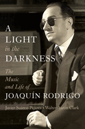 A Light in the Darkness: The Music and Life of Joaqun Rodrigo