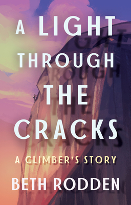 A Light Through the Cracks: A Climber's Story - Rodden, Beth