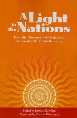 A Light to the Nations: The Indian Presence in the Ecumenical Movement in the Twentieth Century - Athyal, Jesudas M. (Editor), and Kinnamon, Michael (Other primary creator)