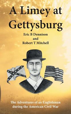 A Limey at Gettysburg: The Adventures of an Englishman During the American Civil War - Dennison, Eric B, and Mitchell, Robert T