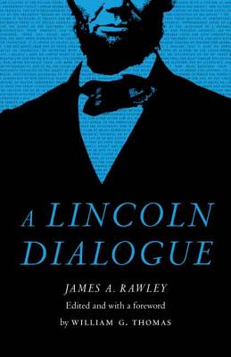 A Lincoln Dialogue - Rawley, James A, and Thomas, William G (Editor)