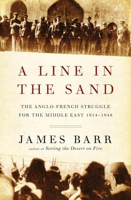 A Line in the Sand: The Anglo-French Struggle for the Middle East, 1914-1948 - Barr, James, Sir